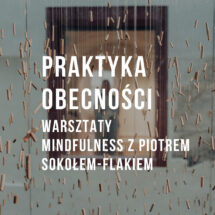 Praktyka obecności: warsztaty mindfulness z Piotrem Sokołem-Flakiem