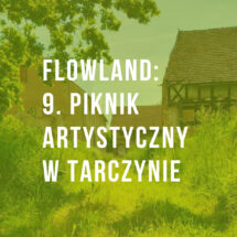 FLOWLAND: 9. Piknik Artystyczny w Tarczynie