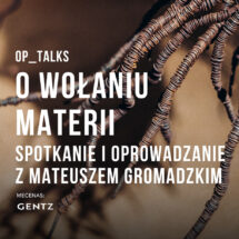 OP_TALKS | O&nbsp;wołaniu Materii. Spotkanie i&nbsp;oprowadzanie z&nbsp;Mateuszem Gromadzkim